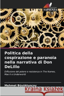 Politica della cospirazione e paranoia nella narrativa di Don DeLillo Büyüktuncay, Mehmet 9786207819324 Edizioni Sapienza - książka