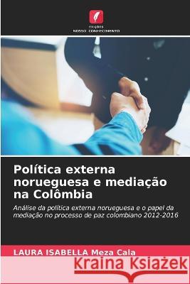 Politica externa norueguesa e mediacao na Colombia Laura Isabella Meza Cala   9786206230168 Edicoes Nosso Conhecimento - książka