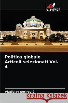 Politica globale Articoli selezionati Vol. 4 Vladislav Sotirovic 9786204080338 Edizioni Sapienza - książka