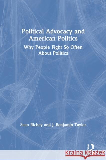 Political Advocacy and American Politics: Why People Fight So Often about Politics Sean Richey J. Benjamin Taylor 9780367275570 Routledge - książka