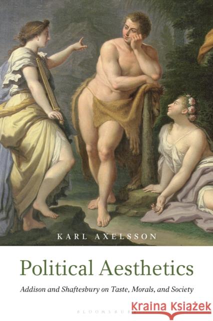 Political Aesthetics: Addison and Shaftesbury on Taste, Morals and Society Karl Axelsson 9781350243682 Bloomsbury Academic - książka