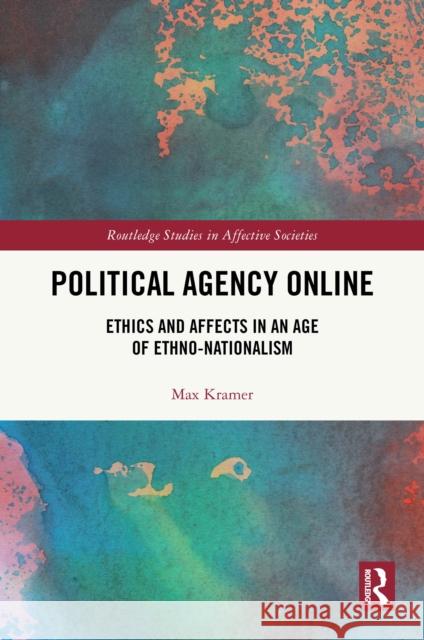 Political Agency Online: Ethics and Affects in an Age of Ethno-Nationalism Kramer, Max 9781032882154 Routledge - książka