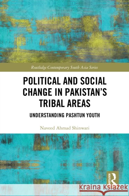 Political and Social Change in Pakistan's Tribal Areas: Understanding Pashtun Youth Naveed Ahmad Shinwari 9781032956091 Routledge - książka