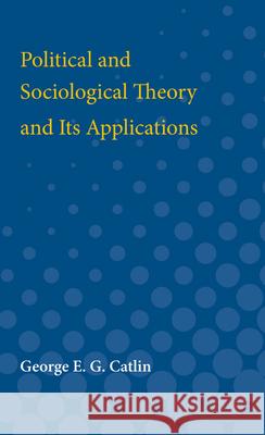 Political and Sociological Theory and Its Applications George Catlin 9780472750641 University of Michigan Press - książka