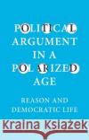 Political Argument in a Polarized Age: Reason and Democratic Life Aikin, Scott F. 9781509536528 Polity Press