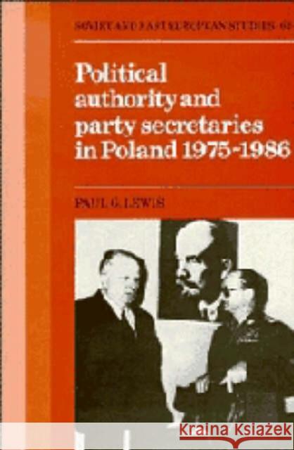 Political Authority and Party Secretaries in Poland, 1975 1986 Lewis, Paul G. 9780521363693 CAMBRIDGE UNIVERSITY PRESS - książka