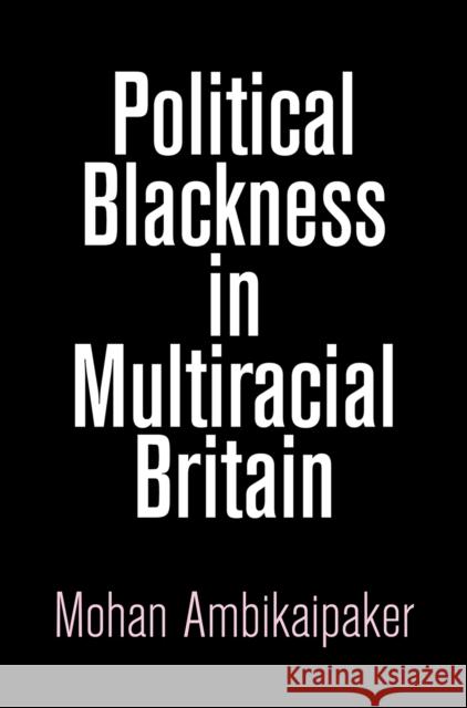 Political Blackness in Multiracial Britain Mohan Ambikaipaker 9780812250305 University of Pennsylvania Press - książka