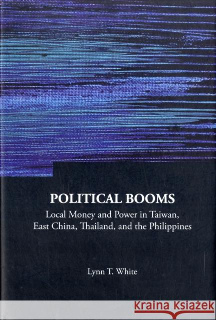 Political Booms: Local Money and Power in Taiwan, East China, Thailand, and the Philippines White, Lynn T. 9789812836816 World Scientific Publishing Company - książka