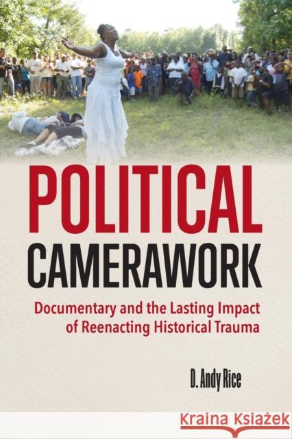 Political Camerawork: Documentary and the Lasting Impact of Reenacting Historical Trauma David A. Rice 9780253065926 Indiana University Press - książka