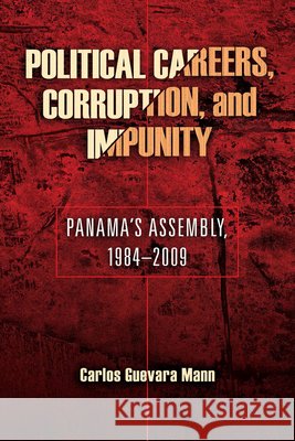 Political Careers, Corruption, and Impunity: Panama's Assembly, 1984-2009 Guevara Mann, Carlos 9780268029838 University of Notre Dame Press - książka
