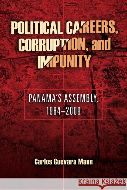 Political Careers, Corruption, and Impunity: Panama's Assembly, 1984-2009 Guevara Mann, Carlos 9780268029838 University of Notre Dame Press - książka