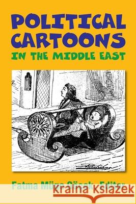 Political Cartoons in the Middle East: Cultural Representations in the Middle East Fatma Muge Gocek, Fatma Muge Gocek (University of Michigan, USA) 9781558761575 Markus Wiener Publishing Inc - książka