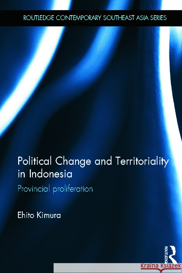 Political Change and Territoriality in Indonesia : Provincial Proliferation Ehito Kimura 9780415686136 Routledge - książka