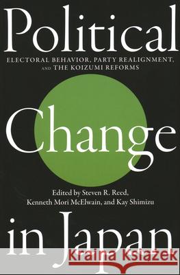Political Change in Japan: Electoral Behavior, Party Realignment, and the Koizumi Reforms Reed, Steven R. 9781931368148 Walter H. Shorenstein Asia-Pacific Research C - książka