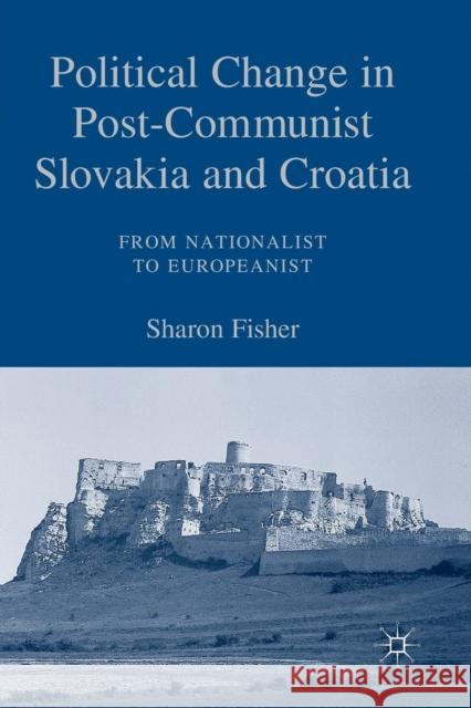 Political Change in Post-Communist Slovakia and Croatia: From Nationalist to Europeanist Sharon Fisher S. Fisher 9781349534104 Palgrave MacMillan - książka