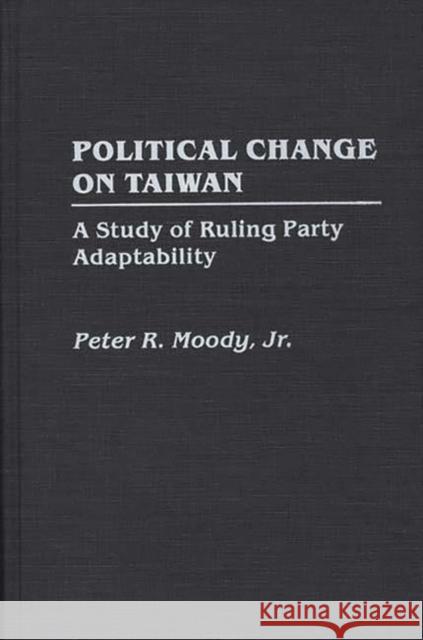 Political Change on Taiwan: A Study of Ruling Party Adaptability Moody, Peter 9780275940355 Praeger Publishers - książka