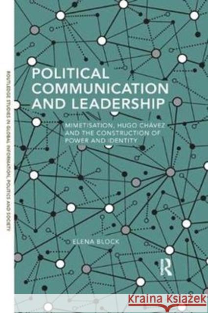 Political Communication and Leadership: Mimetisation, Hugo Chavez and the Construction of Power and Identity Elena Block 9780815370215 Routledge - książka