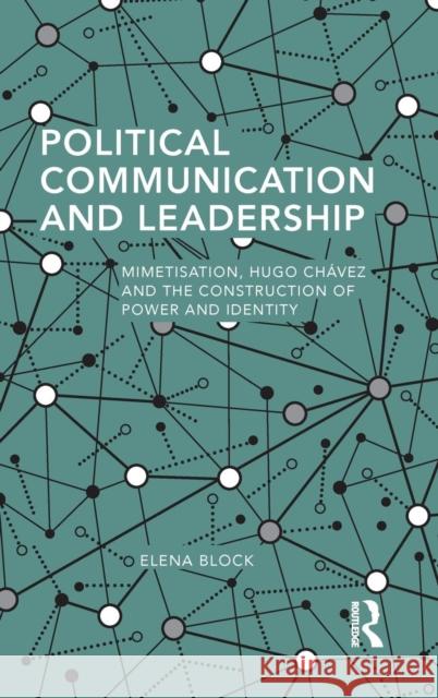 Political Communication and Leadership: Mimetisation, Hugo Chavez and the Construction of Power and Identity Block, Elena 9781138905030 Routledge - książka