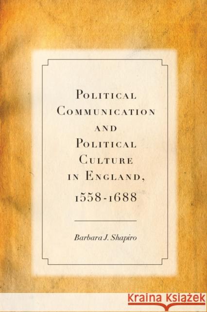 Political Communication and Political Culture in England, 1558-1688 Barbara Shapiro 9780804783620 Stanford University Press - książka