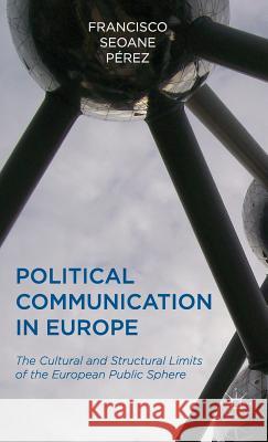 Political Communication in Europe: The Cultural and Structural Limits of the European Public Sphere Pérez, Francisco 9781137305121  - książka