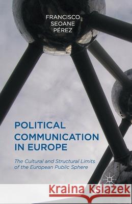 Political Communication in Europe: The Cultural and Structural Limits of the European Public Sphere Perez, Francisco 9781349454723 Palgrave Macmillan - książka