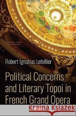 Political Concerns and Literary Topoi in French Grand Opera Robert Ignatius Letellier   9781536134186 Nova Science Publishers Inc - książka