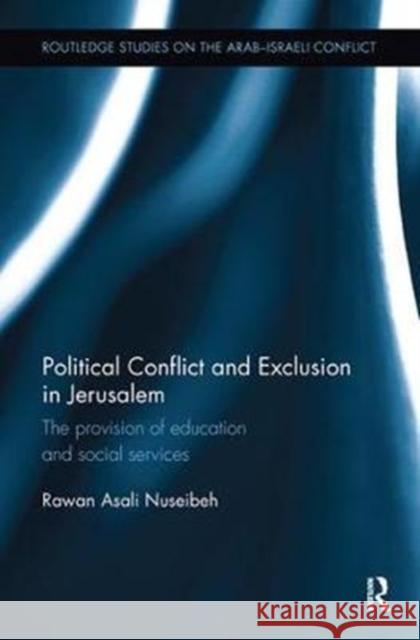 Political Conflict and Exclusion in Jerusalem: The Provision of Education and Social Services Rawan Asali Nuseibeh 9780815348849 Routledge - książka