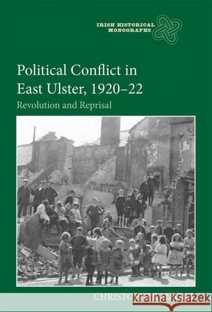 Political Conflict in East Ulster, 1920-22: Revolution and Reprisal Christopher Magill 9781783275113 Boydell Press - książka