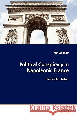 Political Conspiracy in Napoleonic France Kelly Whittaker 9783639162714 VDM Verlag - książka