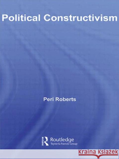 Political Constructivism Peri Roberts 9780415339872 Routledge - książka