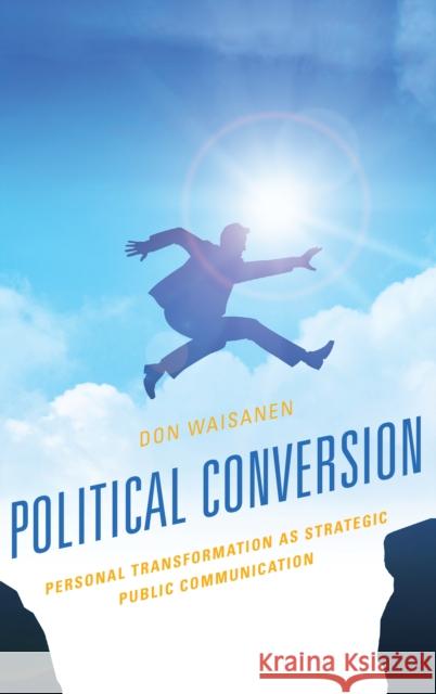 Political Conversion: Personal Transformation as Strategic Public Communication Don Waisanen 9781498575720 Lexington Books - książka