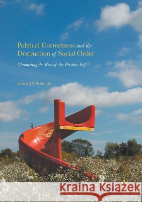Political Correctness and the Destruction of Social Order: Chronicling the Rise of the Pristine Self Schwartz, Howard S. 9783319819716 Palgrave MacMillan - książka