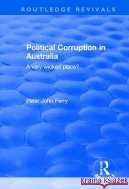 Political Corruption in Australia: A Very Wicked Place? Peter John Perry 9781138702783 Routledge - książka