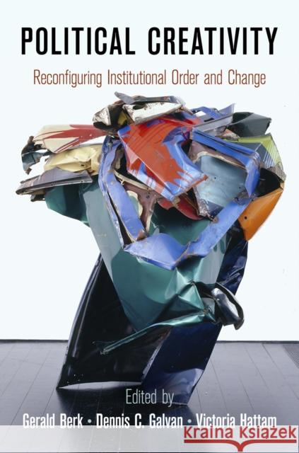 Political Creativity: Reconfiguring Institutional Order and Change Gerald Berk Dennis Galvan Victoria Hattam 9780812245448 University of Pennsylvania Press - książka