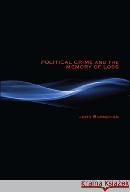 Political Crime and the Memory of Loss John Borneman 9780253356895 Indiana University Press - książka