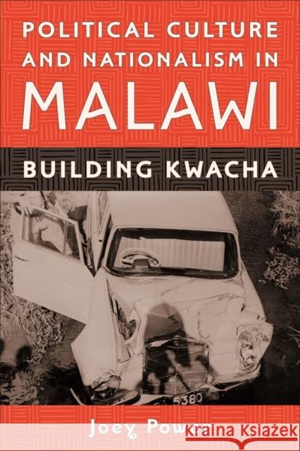 Political Culture and Nationalism in Malawi: Building Kwacha Joey Power 9781580463102 University of Rochester Press - książka