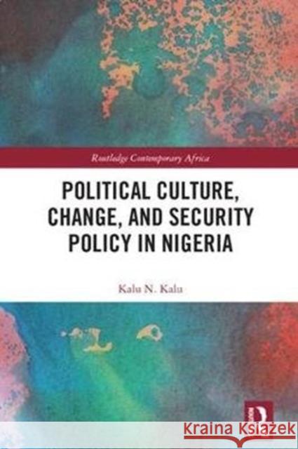 Political Culture, Change, and Security Policy in Nigeria Kalu Ndukwe Kalu 9781138475977 Routledge - książka