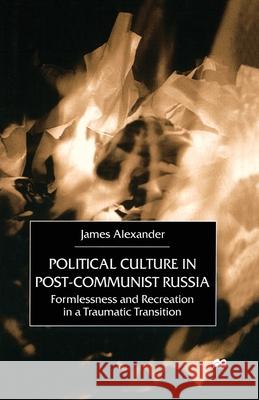 Political Culture in Post-Communist Russia: Formlessness and Recreation in a Traumatic Transition Alexander, J. 9781349416011 Palgrave Macmillan - książka