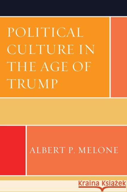 Political Culture in the Age of Trump Albert P. Melone   9781793610034 Lexington Books - książka