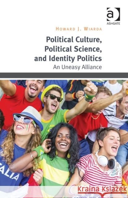 Political Culture, Political Science, and Identity Politics : An Uneasy Alliance Howard J. Wiarda   9781472442284 Ashgate Publishing Limited - książka