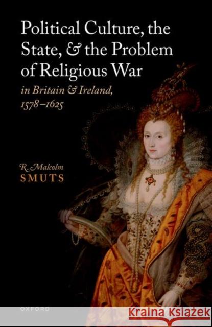 Political Culture, the State, and the Problem of Religious War in Britain and Ireland, 1578-1625 R. Malcolm (Professor Emeritus of History, Professor Emeritus of History, University of Massachusetts, Boston) Smuts 9780192863133 Oxford University Press - książka