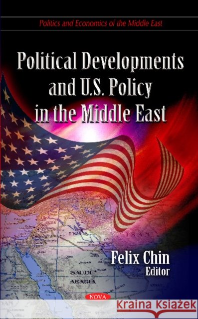 Political Developments & U.S. Policy in the Middle East Felix Chin 9781612097824 Nova Science Publishers Inc - książka