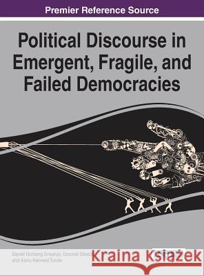 Political Discourse in Emergent, Fragile, and Failed Democracies Daniel Ochieng Orwenjo Omondi Oketch Asiru Hameed Tunde 9781522500810 Information Science Reference - książka