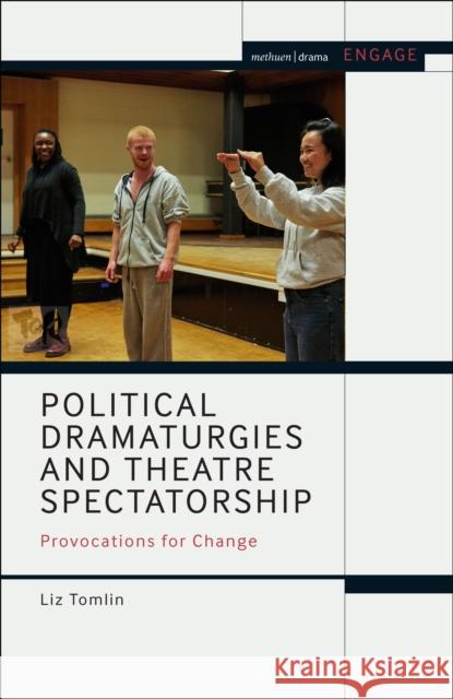 Political Dramaturgies and Theatre Spectatorship: Provocations for Change Liz Tomlin Enoch Brater Mark Taylor-Batty 9781350197589 Methuen Drama - książka