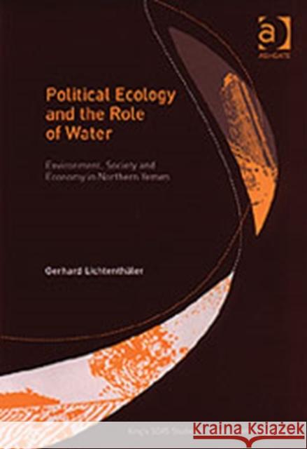 Political Ecology and the Role of Water: Environment, Society and Economy in Northern Yemen Lichtenthäler, Gerhard 9780754609087 King's SOAS Studies in Development Geography - książka