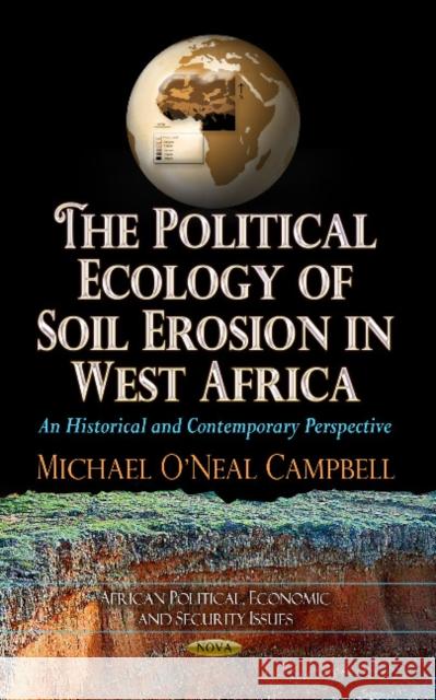 Political Ecology of Soil Erosion in West Africa: An Historical & Contemporary Perspective Michael ONeal Campbell 9781624172588 Nova Science Publishers Inc - książka