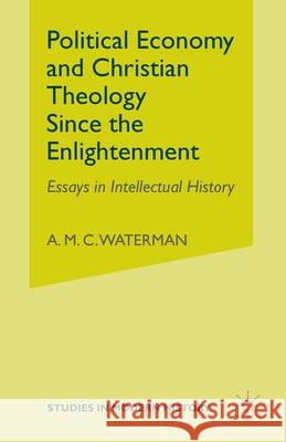 Political Economy and Christian Theology Since the Enlightenment: Essays in Intellectual History Waterman, A. 9781349519569 Palgrave Macmillan - książka