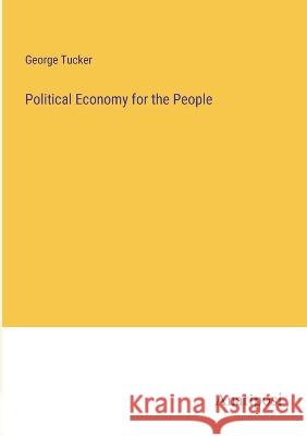 Political Economy for the People George Tucker   9783382310967 Anatiposi Verlag - książka