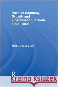 Political Economy, Growth and Liberalisation in India, 1991-2008 Matthew McCartney 9781138978621 Routledge - książka