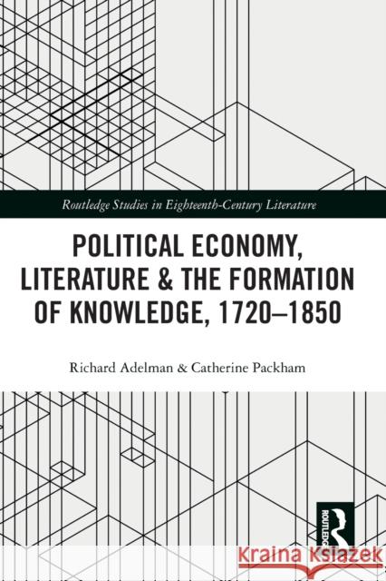 Political Economy, Literature & the Formation of Knowledge, 1720-1850 Richard Adelman Catherine Packham 9781032095684 Routledge - książka